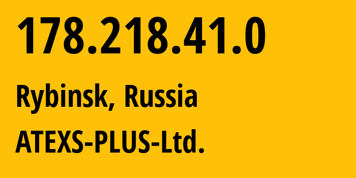 IP-адрес 178.218.41.0 (Рыбинск, Ярославская Область, Россия) определить местоположение, координаты на карте, ISP провайдер AS49777 ATEXS-PLUS-Ltd. // кто провайдер айпи-адреса 178.218.41.0