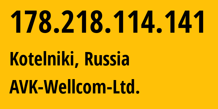 IP-адрес 178.218.114.141 (Котельники, Московская область, Россия) определить местоположение, координаты на карте, ISP провайдер AS49403 AVK-Wellcom-Ltd. // кто провайдер айпи-адреса 178.218.114.141