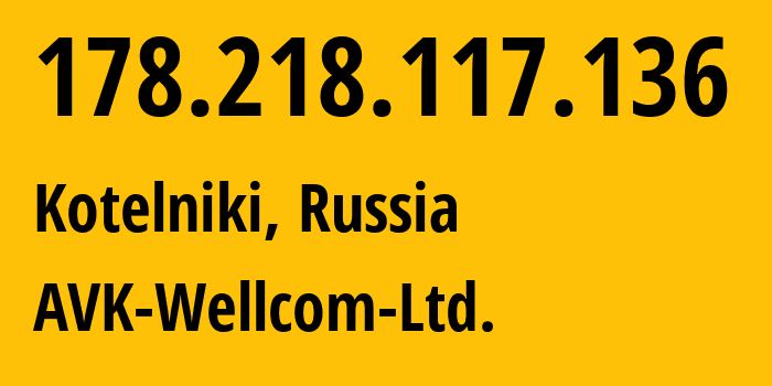 IP-адрес 178.218.117.136 (Котельники, Московская область, Россия) определить местоположение, координаты на карте, ISP провайдер AS49403 AVK-Wellcom-Ltd. // кто провайдер айпи-адреса 178.218.117.136