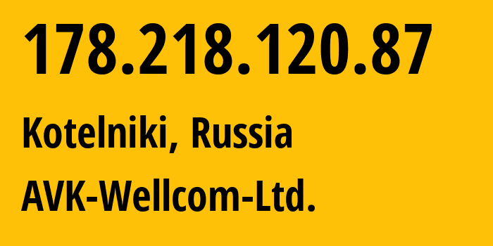 IP address 178.218.120.87 (Kotelniki, Moscow Oblast, Russia) get location, coordinates on map, ISP provider AS49403 AVK-Wellcom-Ltd. // who is provider of ip address 178.218.120.87, whose IP address