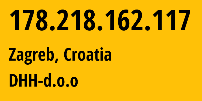 IP-адрес 178.218.162.117 (Загреб, City of Zagreb, Хорватия) определить местоположение, координаты на карте, ISP провайдер AS12417 DHH-d.o.o // кто провайдер айпи-адреса 178.218.162.117