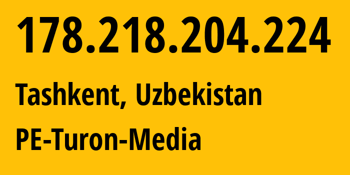 IP-адрес 178.218.204.224 (Ташкент, Ташкент, Узбекистан) определить местоположение, координаты на карте, ISP провайдер AS59668 PE-Turon-Media // кто провайдер айпи-адреса 178.218.204.224