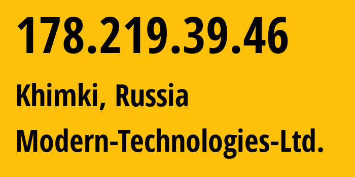 IP-адрес 178.219.39.46 (Химки, Московская область, Россия) определить местоположение, координаты на карте, ISP провайдер AS51077 Modern-Technologies-Ltd. // кто провайдер айпи-адреса 178.219.39.46