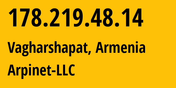 IP-адрес 178.219.48.14 (Вагаршапат, Армавирская область, Армения) определить местоположение, координаты на карте, ISP провайдер AS34083 Arpinet-LLC // кто провайдер айпи-адреса 178.219.48.14