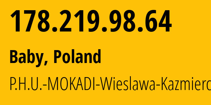 IP-адрес 178.219.98.64 (Baby, Лодзинское воеводство, Польша) определить местоположение, координаты на карте, ISP провайдер AS51079 P.H.U.-MOKADI-Wieslawa-Kazmierczak // кто провайдер айпи-адреса 178.219.98.64