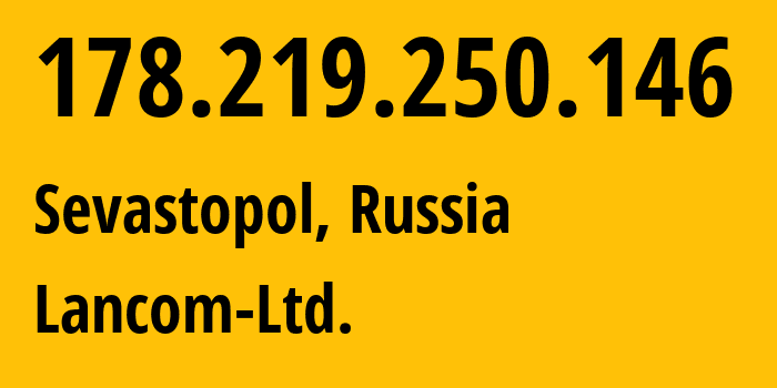 IP address 178.219.250.146 (Sevastopol, Sevastopol, Russia) get location, coordinates on map, ISP provider AS35816 Lancom-Ltd. // who is provider of ip address 178.219.250.146, whose IP address