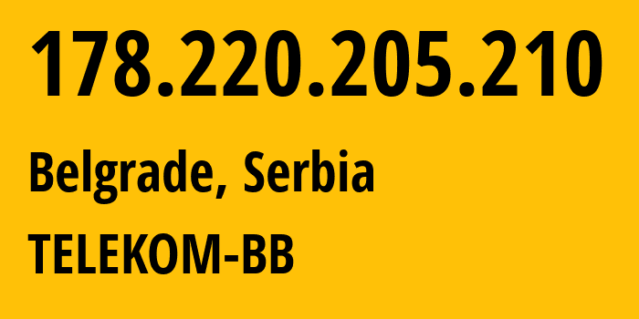 IP address 178.220.205.210 (Belgrade, Belgrade, Serbia) get location, coordinates on map, ISP provider AS8400 TELEKOM-BB // who is provider of ip address 178.220.205.210, whose IP address