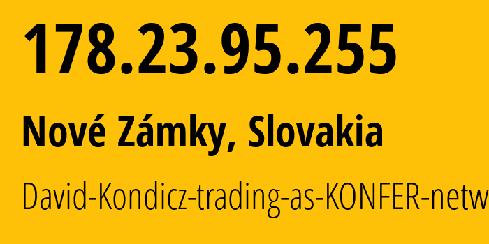 IP address 178.23.95.255 (Nové Zámky, Nitra Region, Slovakia) get location, coordinates on map, ISP provider AS50953 David-Kondicz-trading-as-KONFER-networks // who is provider of ip address 178.23.95.255, whose IP address