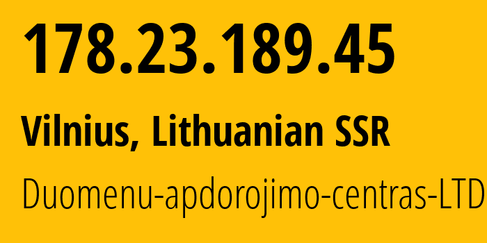 IP address 178.23.189.45 (Vilnius, Vilnius, Lithuanian SSR) get location, coordinates on map, ISP provider AS204057 Duomenu-apdorojimo-centras-LTD // who is provider of ip address 178.23.189.45, whose IP address