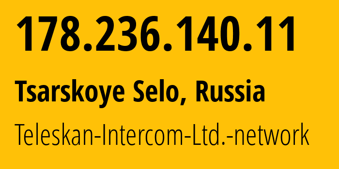 IP-адрес 178.236.140.11 (Пушкин, Санкт-Петербург, Россия) определить местоположение, координаты на карте, ISP провайдер AS56724 Teleskan-Intercom-Ltd.-network // кто провайдер айпи-адреса 178.236.140.11