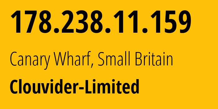 IP address 178.238.11.159 (Canary Wharf, England, Small Britain) get location, coordinates on map, ISP provider AS62240 Clouvider-Limited // who is provider of ip address 178.238.11.159, whose IP address