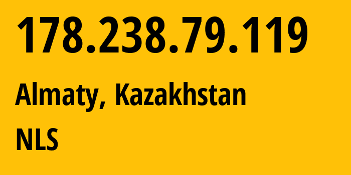 IP address 178.238.79.119 (Almaty, Almaty, Kazakhstan) get location, coordinates on map, ISP provider AS200590 NLS // who is provider of ip address 178.238.79.119, whose IP address