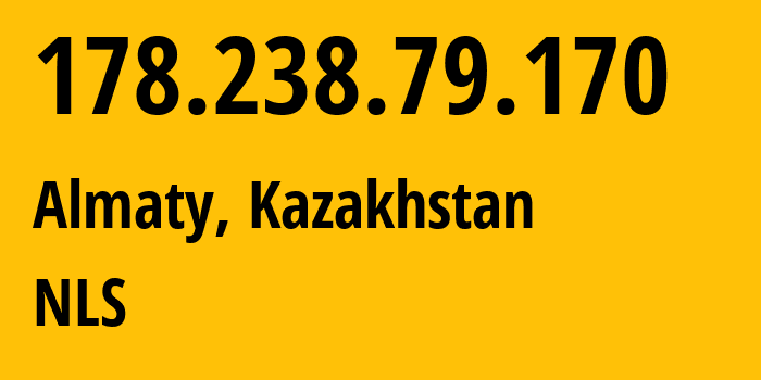 IP address 178.238.79.170 (Almaty, Almaty, Kazakhstan) get location, coordinates on map, ISP provider AS200590 NLS // who is provider of ip address 178.238.79.170, whose IP address