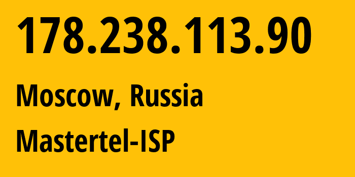 IP address 178.238.113.90 (Moscow, Moscow, Russia) get location, coordinates on map, ISP provider AS29226 Mastertel-ISP // who is provider of ip address 178.238.113.90, whose IP address