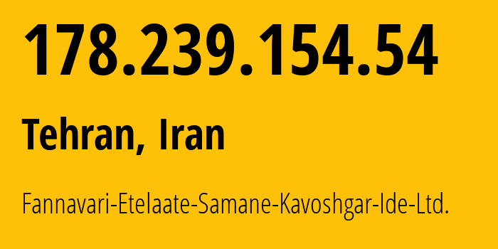 IP-адрес 178.239.154.54 (Тегеран, Тегеран, Иран) определить местоположение, координаты на карте, ISP провайдер AS201691 Fannavari-Etelaate-Samane-Kavoshgar-Ide-Ltd. // кто провайдер айпи-адреса 178.239.154.54