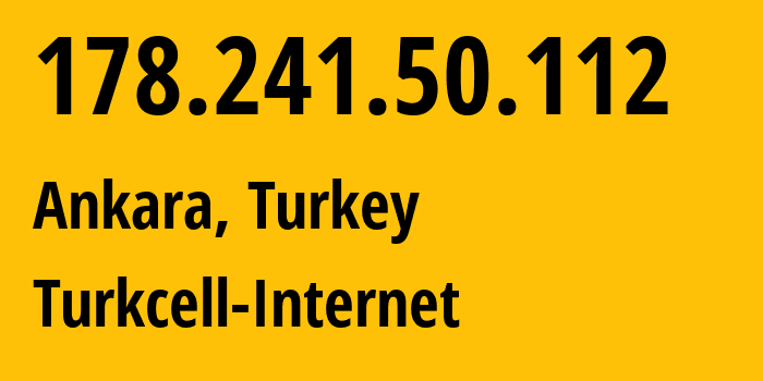 IP address 178.241.50.112 (Ankara, Ankara, Turkey) get location, coordinates on map, ISP provider AS16135 Turkcell-Internet // who is provider of ip address 178.241.50.112, whose IP address