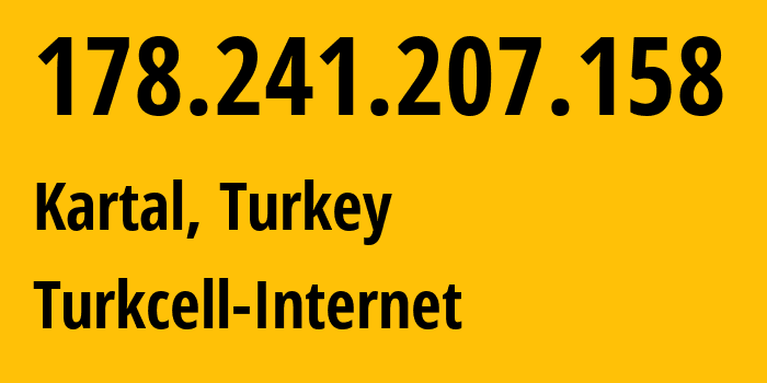 IP-адрес 178.241.207.158 (Kartal, Стамбул, Турция) определить местоположение, координаты на карте, ISP провайдер AS0 Turkcell-Internet // кто провайдер айпи-адреса 178.241.207.158