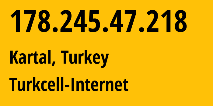 IP-адрес 178.245.47.218 (Kartal, Стамбул, Турция) определить местоположение, координаты на карте, ISP провайдер AS0 Turkcell-Internet // кто провайдер айпи-адреса 178.245.47.218