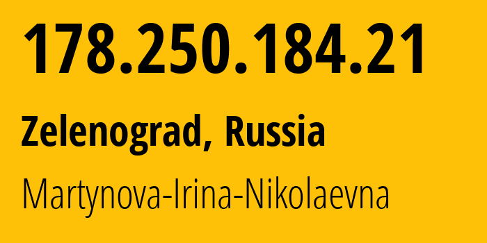 IP address 178.250.184.21 (Zelenograd, Moscow, Russia) get location, coordinates on map, ISP provider AS48030 Martynova-Irina-Nikolaevna // who is provider of ip address 178.250.184.21, whose IP address