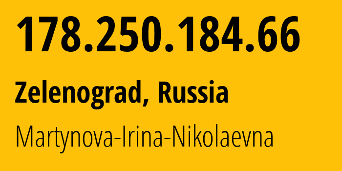 IP address 178.250.184.66 (Zelenograd, Moscow, Russia) get location, coordinates on map, ISP provider AS48030 Martynova-Irina-Nikolaevna // who is provider of ip address 178.250.184.66, whose IP address