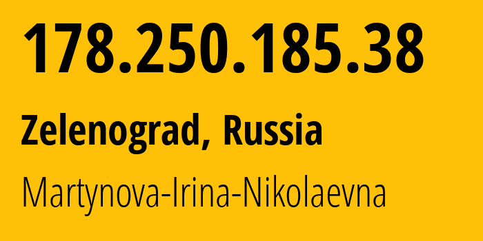 IP address 178.250.185.38 (Zelenograd, Moscow, Russia) get location, coordinates on map, ISP provider AS48030 Martynova-Irina-Nikolaevna // who is provider of ip address 178.250.185.38, whose IP address