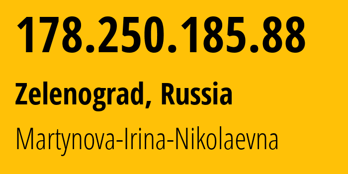 IP address 178.250.185.88 (Zelenograd, Moscow, Russia) get location, coordinates on map, ISP provider AS48030 Martynova-Irina-Nikolaevna // who is provider of ip address 178.250.185.88, whose IP address