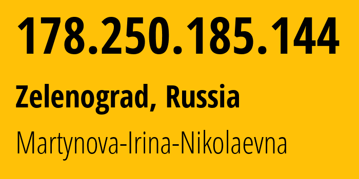 IP address 178.250.185.144 (Zelenograd, Moscow, Russia) get location, coordinates on map, ISP provider AS48030 Martynova-Irina-Nikolaevna // who is provider of ip address 178.250.185.144, whose IP address