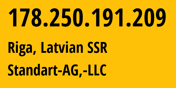 IP-адрес 178.250.191.209 (Рига, Рига, Латвийская ССР) определить местоположение, координаты на карте, ISP провайдер AS49549 Standart-AG,-LLC // кто провайдер айпи-адреса 178.250.191.209