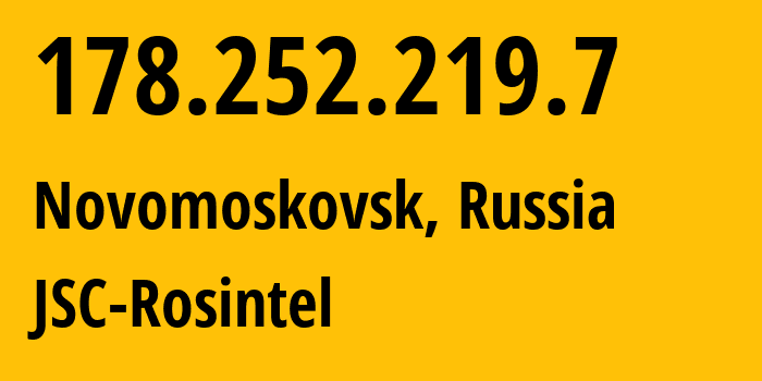 IP address 178.252.219.7 (Novomoskovsk, Tula Oblast, Russia) get location, coordinates on map, ISP provider AS24689 JSC-Rosintel // who is provider of ip address 178.252.219.7, whose IP address