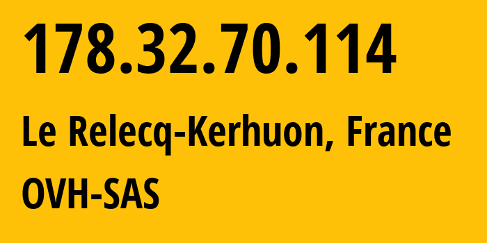 IP-адрес 178.32.70.114 (Le Relecq-Kerhuon, Бретань, Франция) определить местоположение, координаты на карте, ISP провайдер AS16276 OVH-ISP // кто провайдер айпи-адреса 178.32.70.114