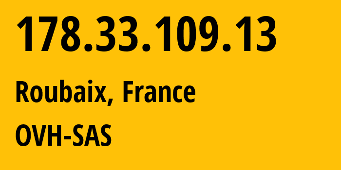 IP address 178.33.109.13 (Roubaix, Hauts-de-France, France) get location, coordinates on map, ISP provider AS16276 OVH-SAS // who is provider of ip address 178.33.109.13, whose IP address