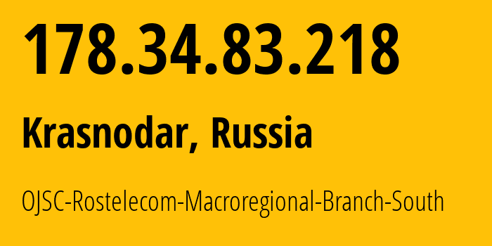 IP address 178.34.83.218 (Krasnodar, Krasnodar Krai, Russia) get location, coordinates on map, ISP provider AS12389 OJSC-Rostelecom-Macroregional-Branch-South // who is provider of ip address 178.34.83.218, whose IP address