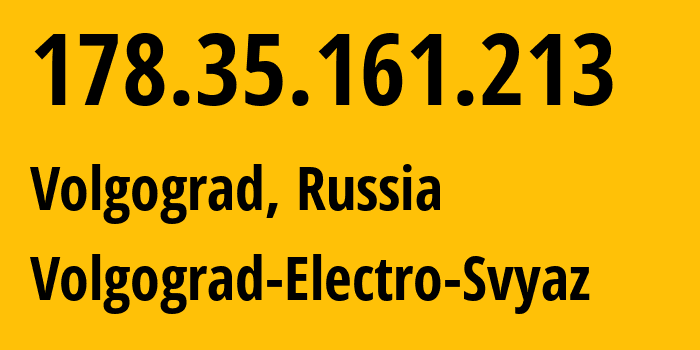 IP address 178.35.161.213 (Volgograd, Volgograd Oblast, Russia) get location, coordinates on map, ISP provider AS12389 Volgograd-Electro-Svyaz // who is provider of ip address 178.35.161.213, whose IP address