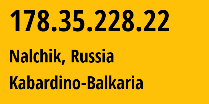 IP address 178.35.228.22 (Nalchik, Kabardino-Balkariya Republic, Russia) get location, coordinates on map, ISP provider AS12389 Kabardino-Balkaria // who is provider of ip address 178.35.228.22, whose IP address