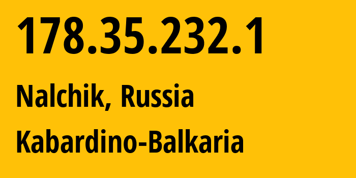 IP address 178.35.232.1 (Nalchik, Kabardino-Balkariya Republic, Russia) get location, coordinates on map, ISP provider AS12389 Kabardino-Balkaria // who is provider of ip address 178.35.232.1, whose IP address