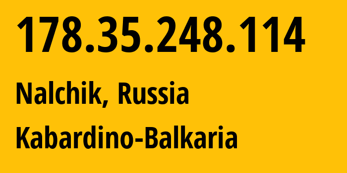 IP address 178.35.248.114 (Nalchik, Kabardino-Balkariya Republic, Russia) get location, coordinates on map, ISP provider AS12389 Kabardino-Balkaria // who is provider of ip address 178.35.248.114, whose IP address