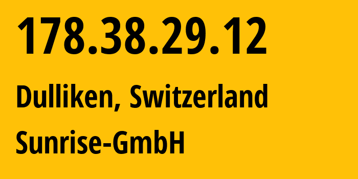 IP address 178.38.29.12 (Safenwil, Aargau, Switzerland) get location, coordinates on map, ISP provider AS6730 Sunrise-GmbH // who is provider of ip address 178.38.29.12, whose IP address