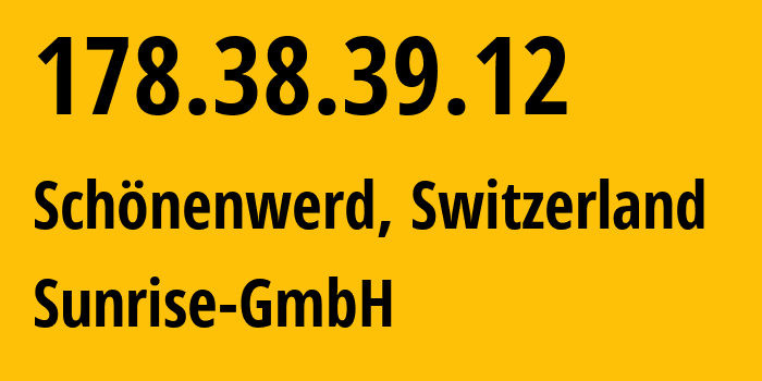 IP address 178.38.39.12 (Schönenwerd, Solothurn, Switzerland) get location, coordinates on map, ISP provider AS6730 Sunrise-GmbH // who is provider of ip address 178.38.39.12, whose IP address