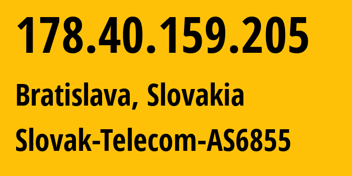 IP-адрес 178.40.159.205 (Братислава, Братиславский край, Словакия) определить местоположение, координаты на карте, ISP провайдер AS6855 Slovak-Telecom-AS6855 // кто провайдер айпи-адреса 178.40.159.205