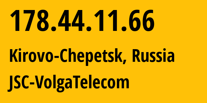 IP address 178.44.11.66 (Kirovo-Chepetsk, Kirov Oblast, Russia) get location, coordinates on map, ISP provider AS12389 JSC-VolgaTelecom // who is provider of ip address 178.44.11.66, whose IP address