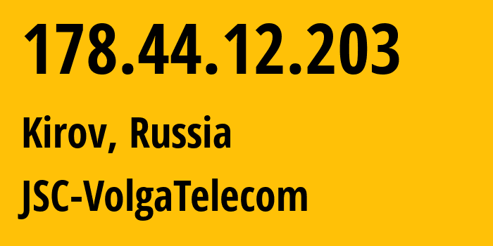 IP address 178.44.12.203 (Kirov, Kirov Oblast, Russia) get location, coordinates on map, ISP provider AS12389 JSC-VolgaTelecom // who is provider of ip address 178.44.12.203, whose IP address