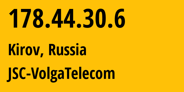 IP-адрес 178.44.30.6 (Киров, Кировская Область, Россия) определить местоположение, координаты на карте, ISP провайдер AS12389 JSC-VolgaTelecom // кто провайдер айпи-адреса 178.44.30.6