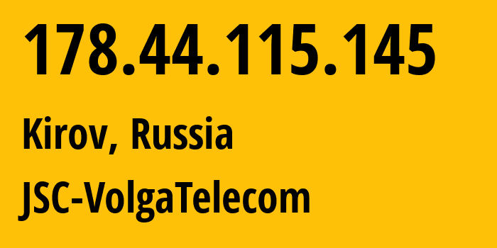 IP address 178.44.115.145 (Kirov, Kirov Oblast, Russia) get location, coordinates on map, ISP provider AS12389 JSC-VolgaTelecom // who is provider of ip address 178.44.115.145, whose IP address