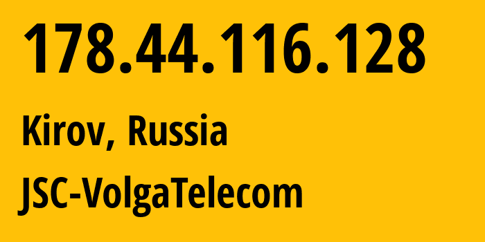 IP address 178.44.116.128 (Kirov, Kirov Oblast, Russia) get location, coordinates on map, ISP provider AS12389 JSC-VolgaTelecom // who is provider of ip address 178.44.116.128, whose IP address