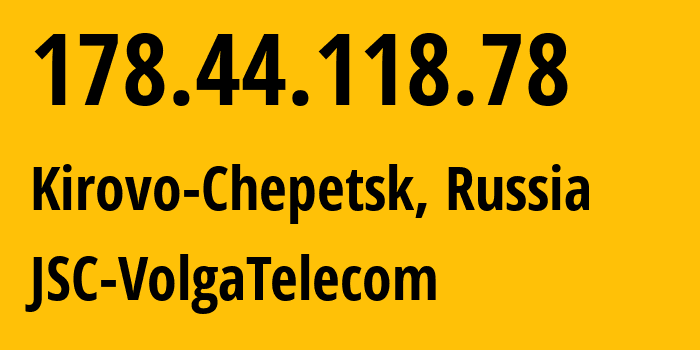 IP-адрес 178.44.118.78 (Кирово-Чепецк, Кировская Область, Россия) определить местоположение, координаты на карте, ISP провайдер AS12389 JSC-VolgaTelecom // кто провайдер айпи-адреса 178.44.118.78