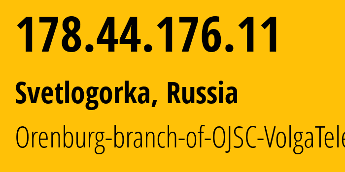 IP address 178.44.176.11 get location, coordinates on map, ISP provider AS12389 Orenburg-branch-of-OJSC-VolgaTelecom // who is provider of ip address 178.44.176.11, whose IP address