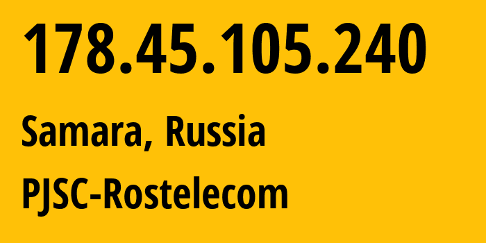 IP address 178.45.105.240 (Samara, Samara Oblast, Russia) get location, coordinates on map, ISP provider AS12389 PJSC-Rostelecom // who is provider of ip address 178.45.105.240, whose IP address