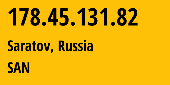 IP address 178.45.131.82 (Saratov, Saratov Oblast, Russia) get location, coordinates on map, ISP provider AS12389 SAN // who is provider of ip address 178.45.131.82, whose IP address