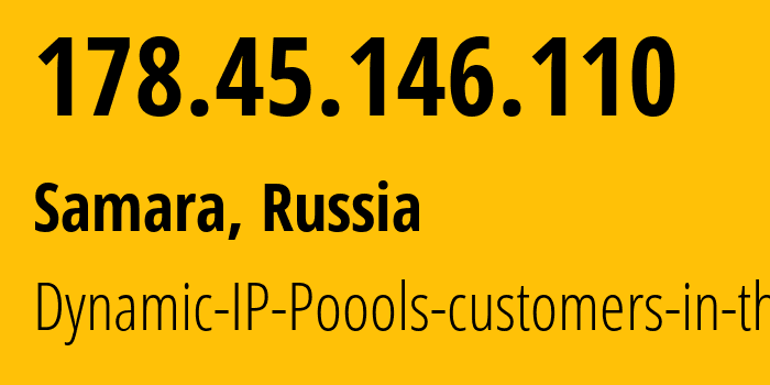 IP address 178.45.146.110 (Samara, Samara Oblast, Russia) get location, coordinates on map, ISP provider AS12389 Dynamic-IP-Poools-customers-in-the // who is provider of ip address 178.45.146.110, whose IP address