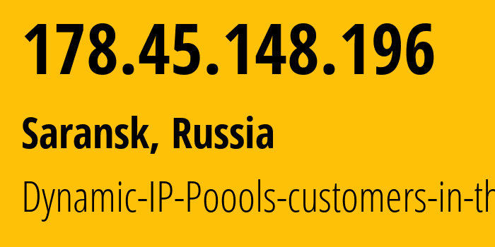 IP address 178.45.148.196 (Saransk, Mordoviya Republic, Russia) get location, coordinates on map, ISP provider AS12389 Dynamic-IP-Poools-customers-in-the // who is provider of ip address 178.45.148.196, whose IP address